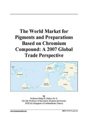 The World Market for Pigments and Preparations Based on Chromium Compound: A 2007 Global Trade Perspective