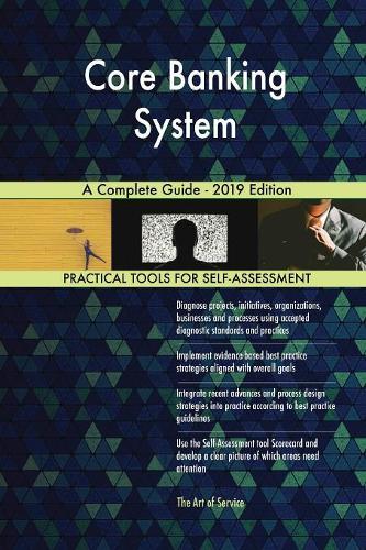 Core Banking System A Complete Guide - 2019 Edition