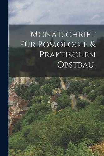 Monatschrift für Pomologie & praktischen Obstbau.