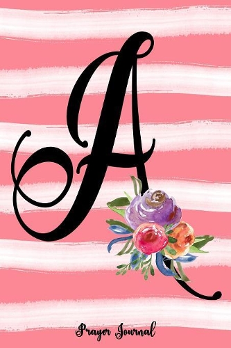 Monogram A Notebook: Coral Pink Floral Watercolor 6x9 Prayer Journal With 120 A.C.TS. Pages, Christian Guided Workbook For Praying, Religious Gift Book For Women