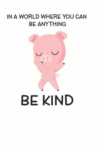 In a World Where You Can be Anything Be Kind