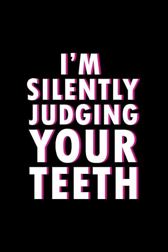 I'm Silently Judging Your Teeth