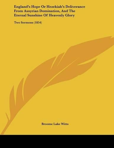 England's Hope or Hezekiah's Deliverance from Assyrian Domination, and the Eternal Sunshine of Heavenly Glory: Two Sermons (1854)(English)