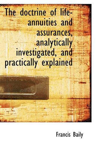 The Doctrine of Life-Annuities and Assurances, Analytically Investigated, and Practically Explained: (English)