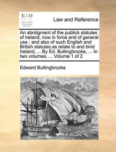 An Abridgment of the Publick Statutes of Ireland, Now in Force and of General Use
