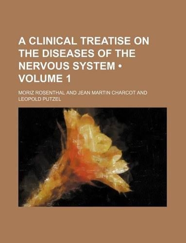 A Clinical Treatise on the Diseases of the Nervous System (Volume 1)