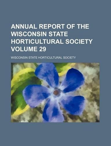 Annual Report of the Wisconsin State Horticultural Society Volume 29: (English)