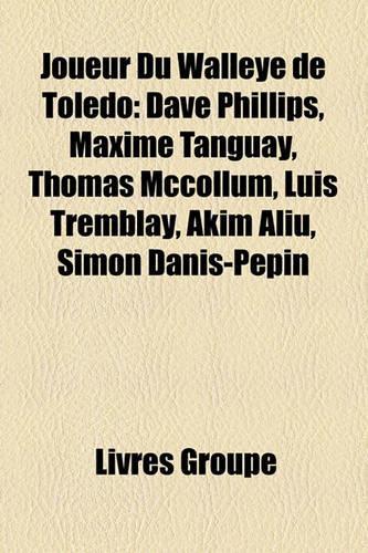 Joueur Du Walleye de Toledo: Dave Phillips, Maxime Tanguay, Thomas McCollum, Luis Tremblay, Akim Aliu, Simon Danis-Ppin(French)