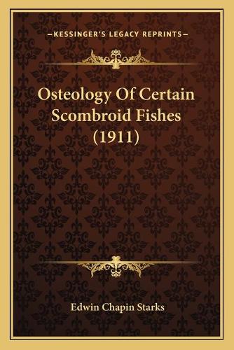 Osteology Of Certain Scombroid Fishes (1911): (English)
