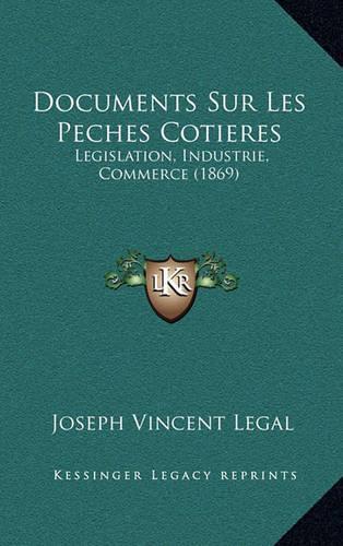 Documents Sur Les Peches Cotieres: Legislation, Industrie, Commerce (1869)