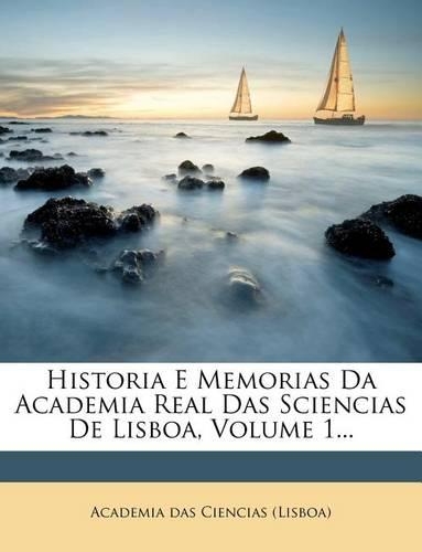 Historia E Memorias Da Academia Real Das Sciencias de Lisboa, Volume 1...