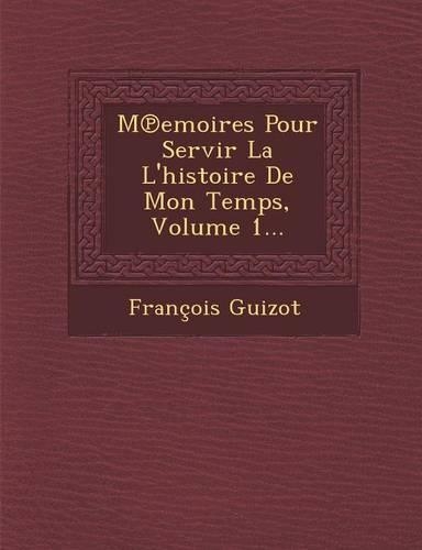 M Emoires Pour Servir La L'Histoire de Mon Temps, Volume 1...: (French)