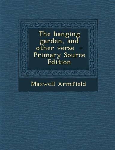 The Hanging Garden, and Other Verse - Primary Source Edition