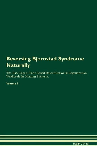 Reversing Bjornstad Syndrome Naturally The Raw Vegan Plant-Based Detoxification & Regeneration Workbook for Healing Patients. Volume 2