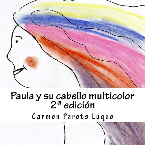 Paula y su cabello multicolor: ( cuento ilustrado para soñadores de 2 a 6 años)(Spanish)