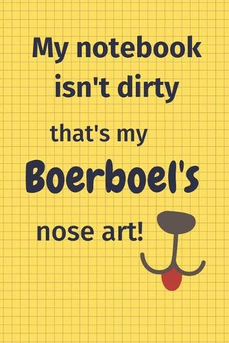 My Notebook Isn't Dirty That's My Boerboel's Nose Art