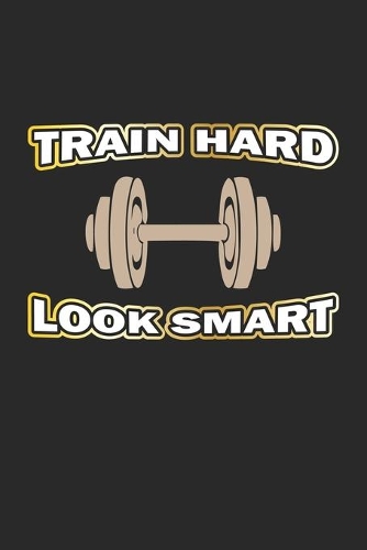 Train Hard Look Smart