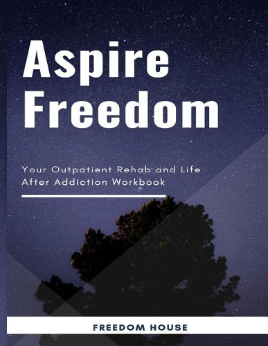 Aspire Freedom: Your Outpatient Rehab and Life After Addiction Workbook