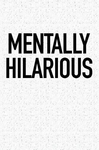Mentally Hilarious: A 6x9 Inch Matte Softcover Journal Notebook with 120 Blank Lined Pages and a Funny Sarcastic Cover Slogan