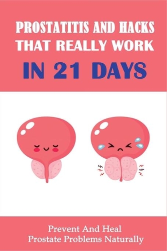 Prostatitis And Hacks That Really Work In 21 Days