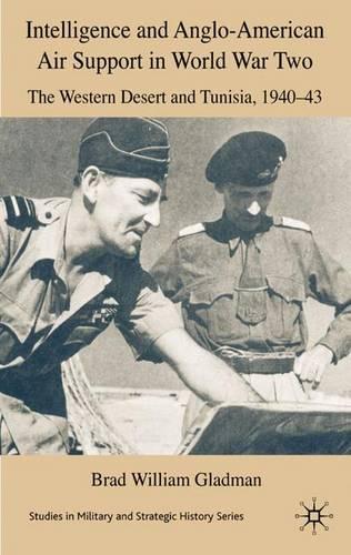 Intelligence and Anglo-American Air Support in World War Two: The Western Desert and Tunisia, 1940-43(Studies in Military and Strategic History)