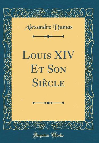 Louis XIV Et Son Siècle (Classic Reprint)