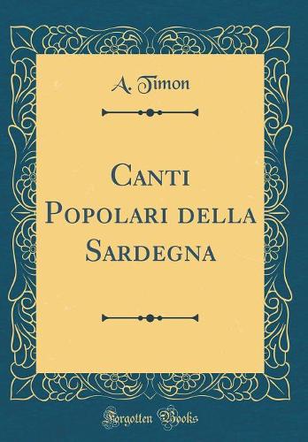 Canti Popolari della Sardegna (Classic Reprint)