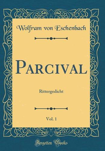 Parcival, Vol. 1: Rittergedicht (Classic Reprint)