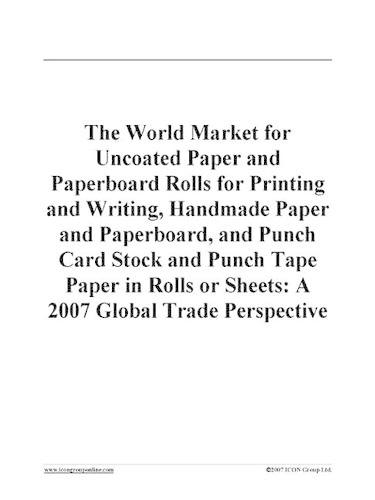 The World Market for Uncoated Paper and Paperboard Rolls for Printing and Writing, Handmade Paper and Paperboard, and Punch Card Stock and Punch Tape Paper in Rolls or Sheets