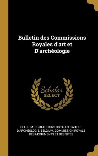 Bulletin Des Commissions Royales d'Art Et d'Archéologie
