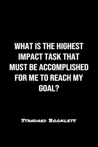 What Is The Highest Impact Task That Must Be Accomplished For Me To Reach My Goal?: A softcover blank lined notebook to jot down business ideas, record daily events and ponder life's big questions.