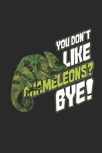 You Don't Like Chameleons? Bye!: Chameleons Notebook, Blank Lined (6 X 9 - 120 Pages) Animal Themed Notebook for Daily Journal, Diary, and Gift