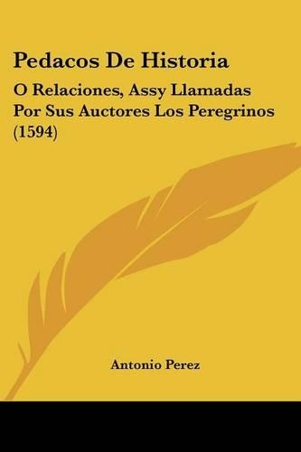 Pedacos De Historia: O Relaciones, Assy Llamadas Por Sus Auctores Los Peregrinos (1594)(Spanish)