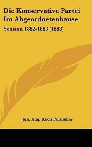 Die Konservative Partei Im Abgeordnetenhause: Session 1882-1883 (1883)