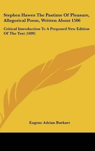 Stephen Hawes The Pastime Of Pleasure, Allegorical Poem, Written About 1506: Critical Introduction To A Proposed New Edition Of The Text (1899)(English)