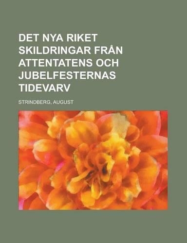 Det Nya Riket Skildringar Fran Attentatens Och Jubelfesternas Tidevarv: (Swedish)