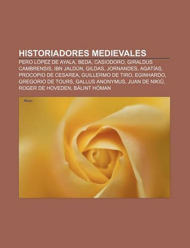 Historiadores Medievales: Pero Lopez de Ayala, Beda, Casiodoro, Giraldus Cambrensis, Ibn Jaldun, Gildas, Jornandes, Agatias(Spanish)