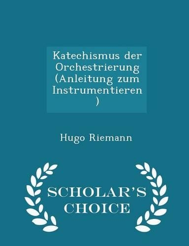 Katechismus Der Orchestrierung (Anleitung Zum Instrumentieren) - Scholar's Choice Edition