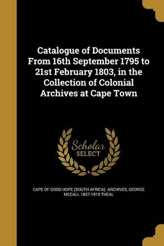 Catalogue of Documents From 16th September 1795 to 21st February 1803, in the Collection of Colonial Archives at Cape Town
