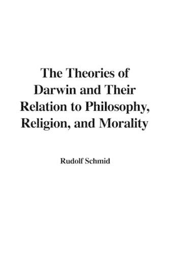 The Theories of Darwin and Their Relation to Philosophy, Religion, and Morality