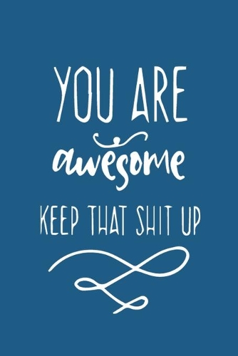 You're Awesome. Keep That Shit Up