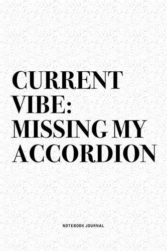 Current Vibe: Missing My Accordion: A 6x9 Inch Notebook Diary Journal With A Bold Text Font Slogan On A Matte Cover and 120 Blank Lined Pages Makes A Great Altern