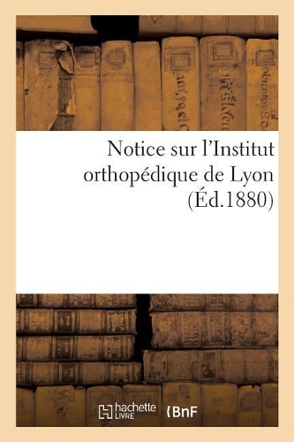 Notice Sur l'Institut Orthopédique de Lyon