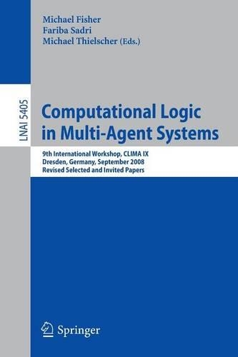 Computational Logic in Multi-Agent Systems: 9th International Workshop, CLIMA IX, Dresden, Germany, September 29-30, 2008. Revised Selected and Invited Papers(5405 Lecture Notes in Computer Science)