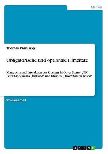 Obligatorische und optionale Filmzitate: Kongruenz und Interaktion des Zitierens in Oliver Stones "JFK", Peter Landesmans "Parkland" und Ubisofts "Driver: San Francisco"(German)