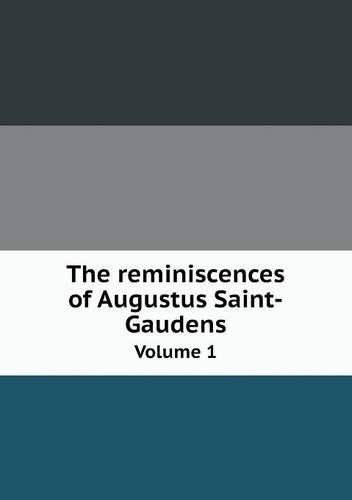 The reminiscences of Augustus Saint-Gaudens Volume 1