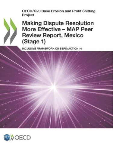 Making dispute resolution more effective - MAP peer review report, Mexico (stage 1): inclusive framework on BEPs, action 14(OECD/G20 base erosion and profit shifting project)
