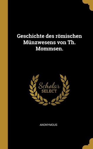 Geschichte des römischen Münzwesens von Th. Mommsen.