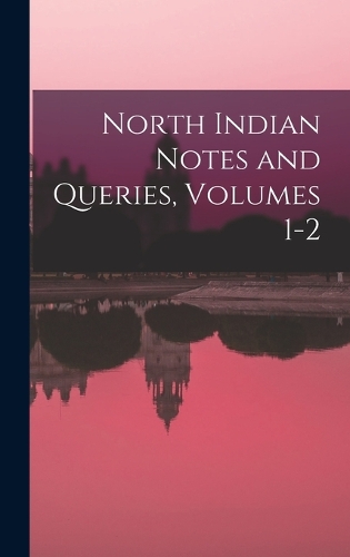 North Indian Notes and Queries, Volumes 1-2